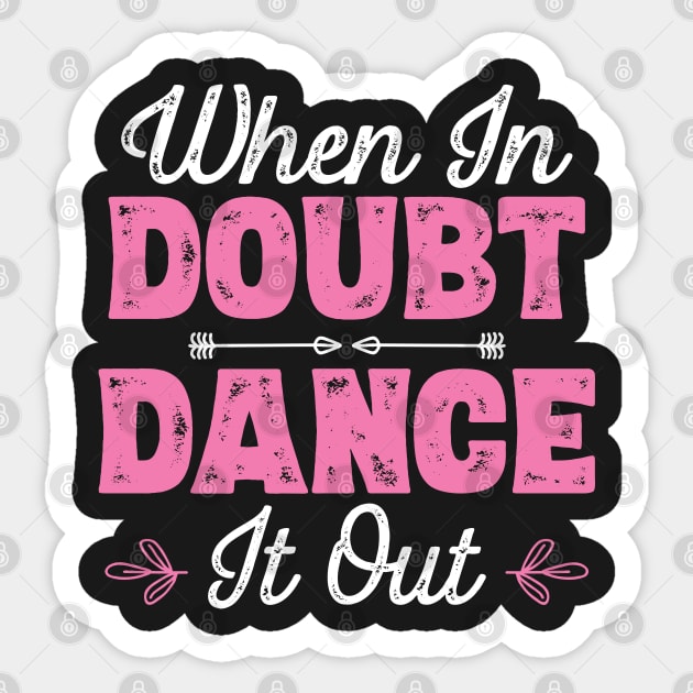 When In Doubt Dance It Out - Dancer product Sticker by theodoros20